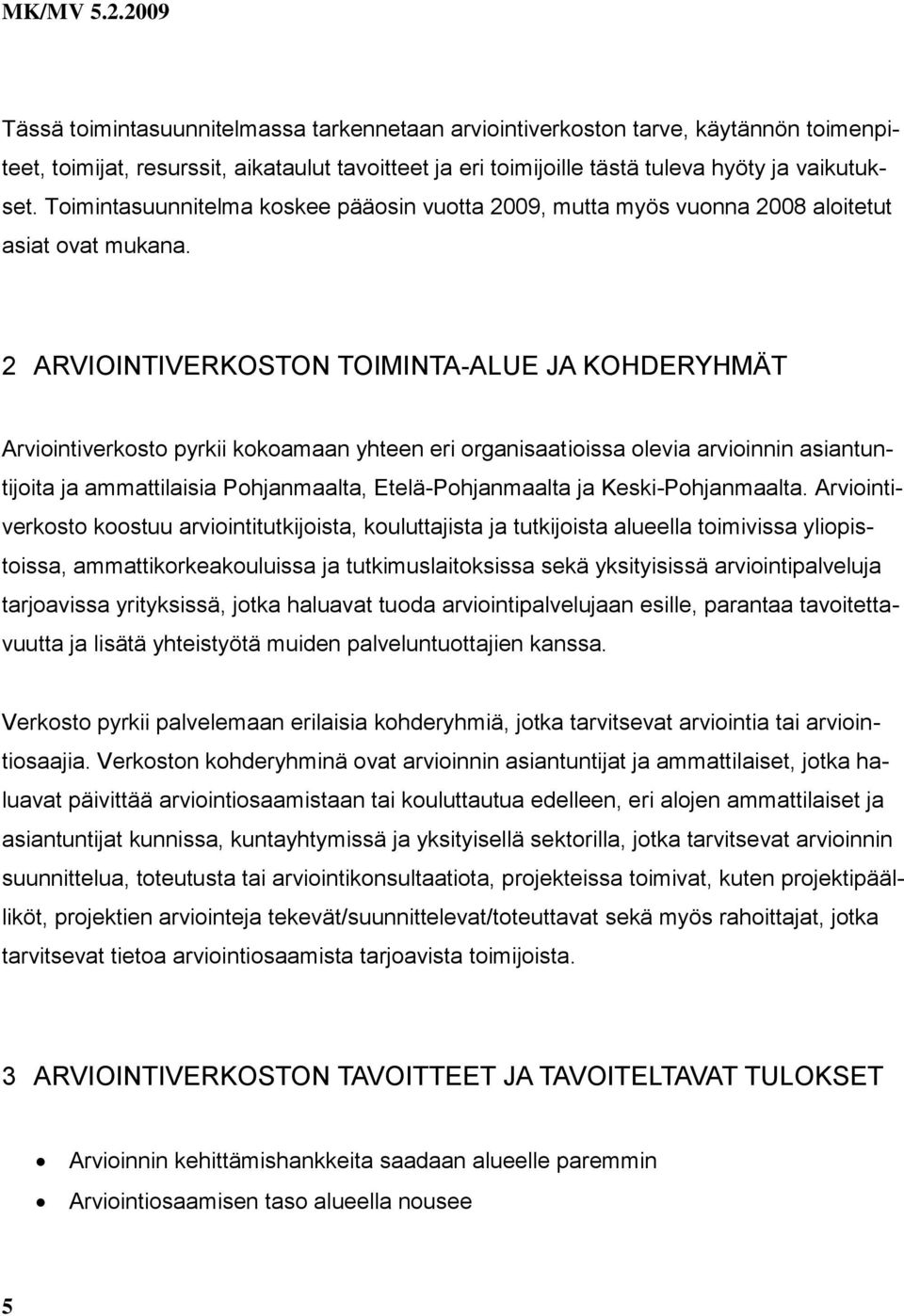 2 ARVIOINTIVERKOSTON TOIMINTA-ALUE JA KOHDERYHMÄT Arviointiverkosto pyrkii kokoamaan yhteen eri organisaatioissa olevia arvioinnin asiantuntijoita ja ammattilaisia Pohjanmaalta, Etelä-Pohjanmaalta ja