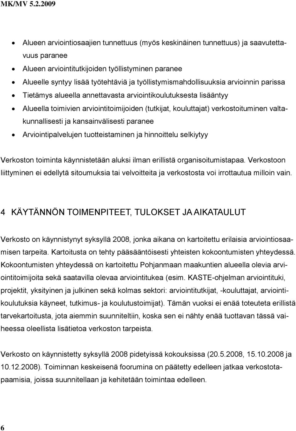 valtakunnallisesti ja kansainvälisesti paranee Arviointipalvelujen tuotteistaminen ja hinnoittelu selkiytyy Verkoston toiminta käynnistetään aluksi ilman erillistä organisoitumistapaa.