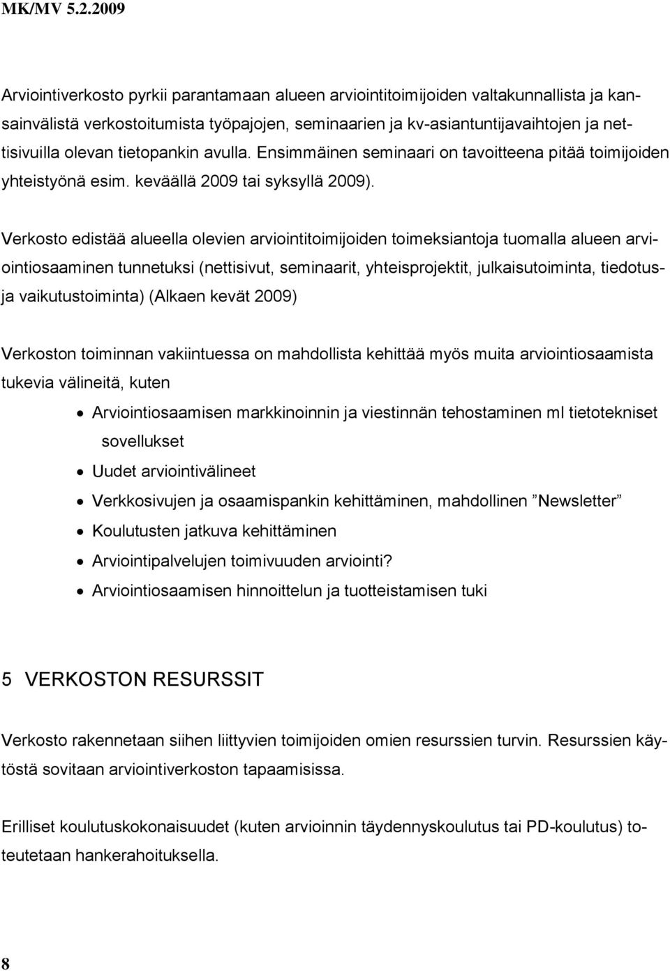 Verkosto edistää alueella olevien arviointitoimijoiden toimeksiantoja tuomalla alueen arviointiosaaminen tunnetuksi (nettisivut, seminaarit, yhteisprojektit, julkaisutoiminta, tiedotus- ja