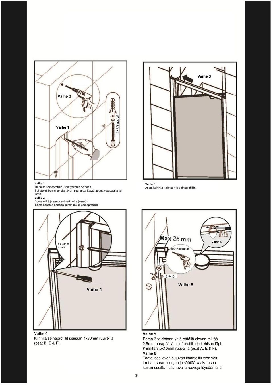 4x30mm ruuvit porapää Vaihe 6 Vaihe 4 3,5x10 Vaihe 5 Vaihe 4 Kiinnitä seinäprofiilit seinään 4x30mm ruuveilla (osat B, E & F). Vaihe 5 Poraa 3 toisistaan yhtä etäällä olevaa reikää 2.