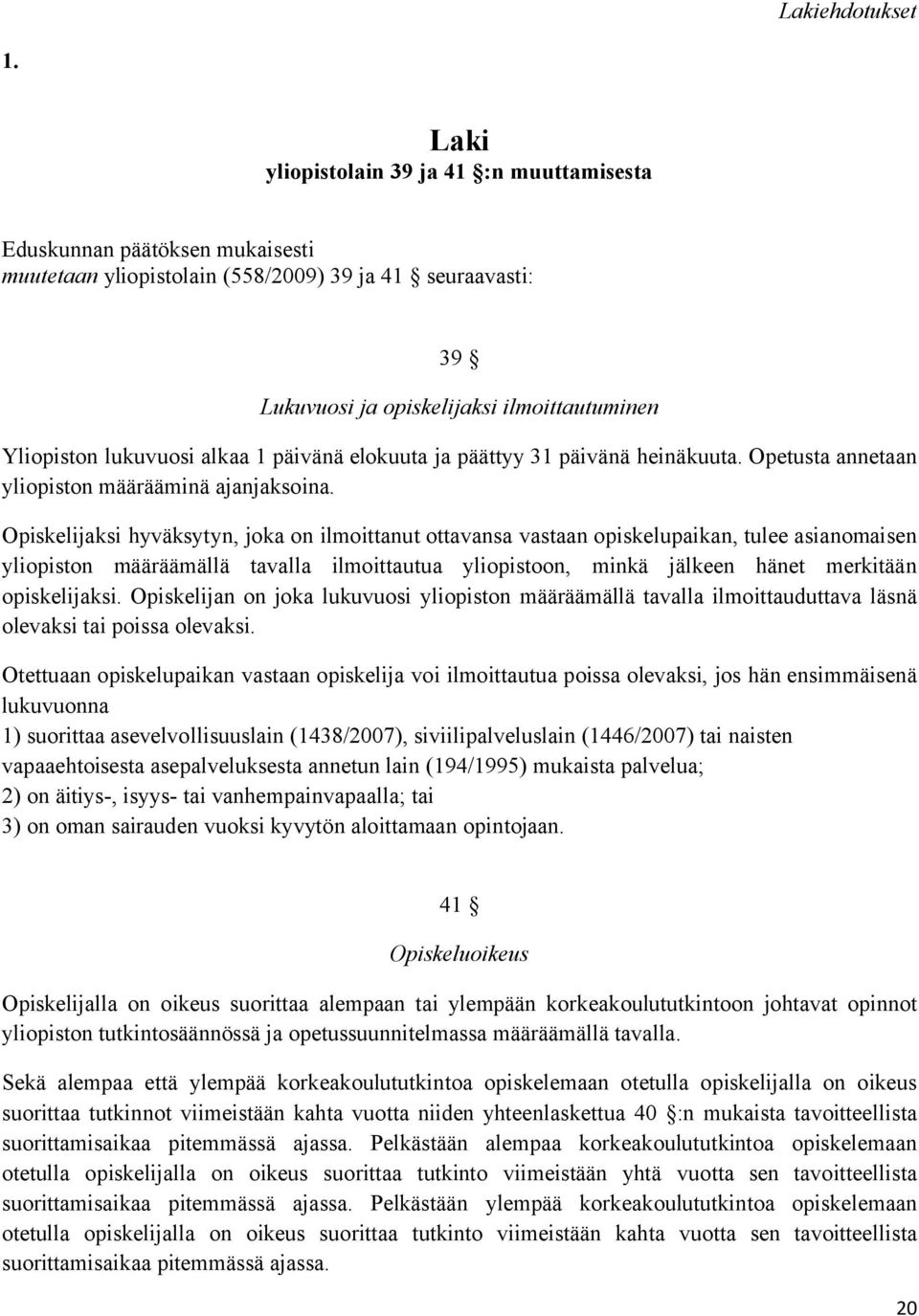 lukuvuosi alkaa 1 päivänä elokuuta ja päättyy 31 päivänä heinäkuuta. Opetusta annetaan yliopiston määrääminä ajanjaksoina.