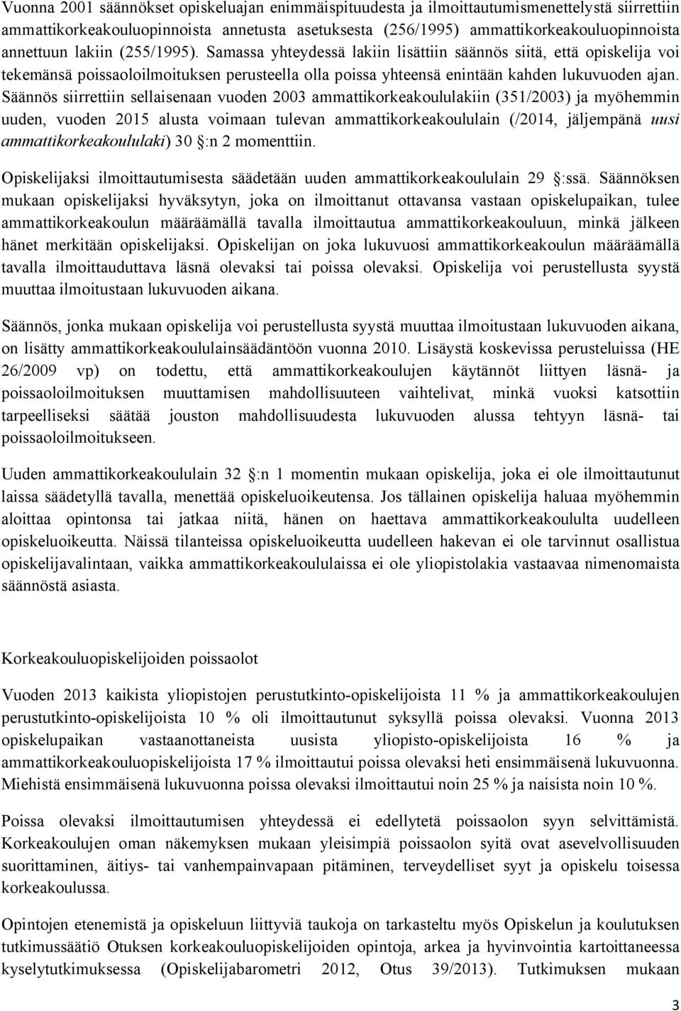 Säännös siirrettiin sellaisenaan vuoden 2003 ammattikorkeakoululakiin (351/2003) ja myöhemmin uuden, vuoden 2015 alusta voimaan tulevan ammattikorkeakoululain (/2014, jäljempänä uusi