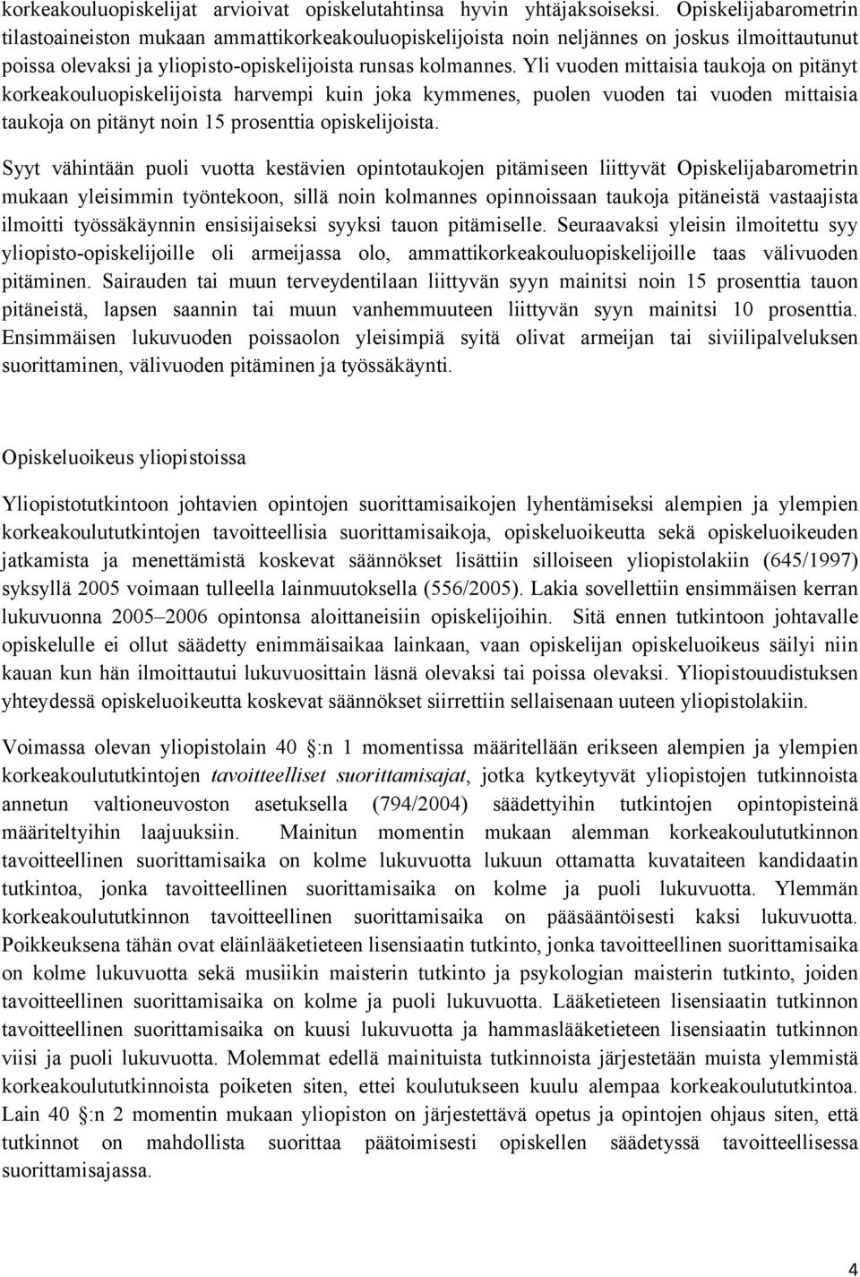 Yli vuoden mittaisia taukoja on pitänyt korkeakouluopiskelijoista harvempi kuin joka kymmenes, puolen vuoden tai vuoden mittaisia taukoja on pitänyt noin 15 prosenttia opiskelijoista.