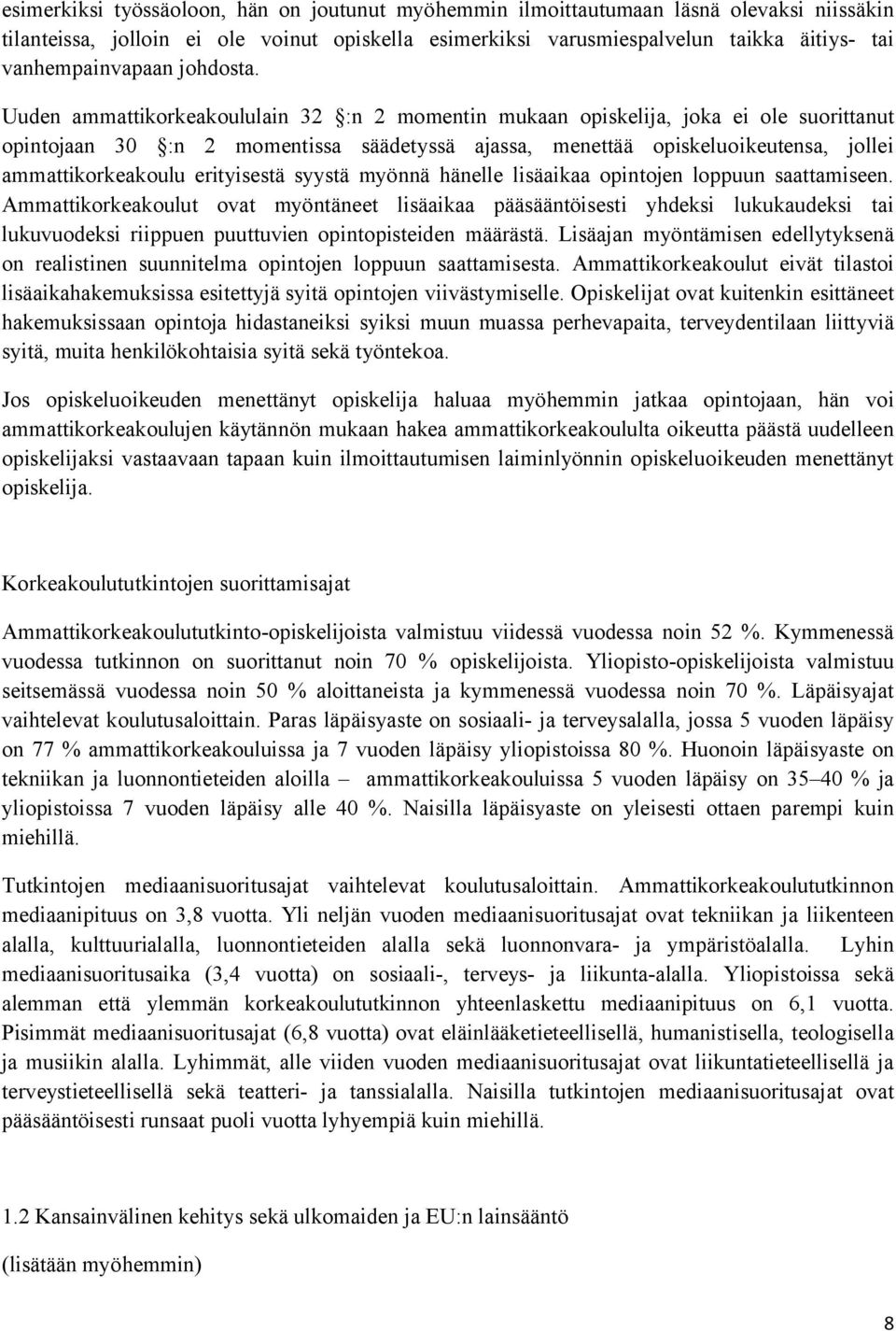 Uuden ammattikorkeakoululain 32 :n 2 momentin mukaan opiskelija, joka ei ole suorittanut opintojaan 30 :n 2 momentissa säädetyssä ajassa, menettää opiskeluoikeutensa, jollei ammattikorkeakoulu