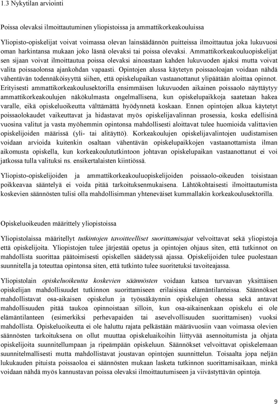 Ammattikorkeakouluopiskelijat sen sijaan voivat ilmoittautua poissa olevaksi ainoastaan kahden lukuvuoden ajaksi mutta voivat valita poissaolonsa ajankohdan vapaasti.