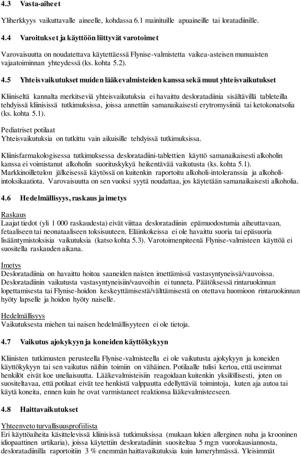 5 Yhteisvaikutukset muiden lääkevalmisteiden kanssa sekä muut yhteisvaikutukset Kliiniseltä kannalta merkitseviä yhteisvaikutuksia ei havaittu desloratadiinia sisältävillä tableteilla tehdyissä