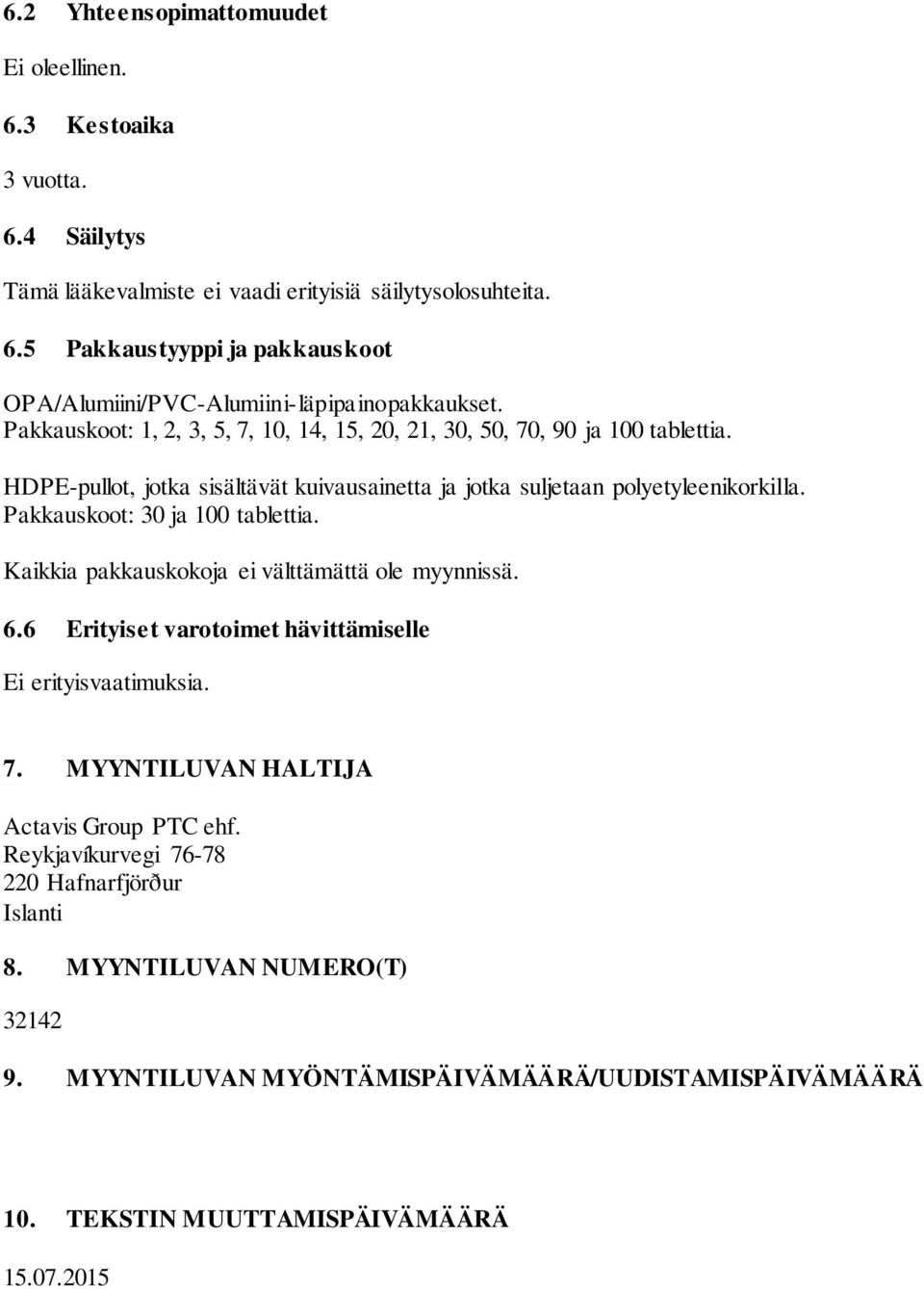 Pakkauskoot: 30 ja 100 tablettia. Kaikkia pakkauskokoja ei välttämättä ole myynnissä. 6.6 Erityiset varotoimet hävittämiselle Ei erityisvaatimuksia. 7.