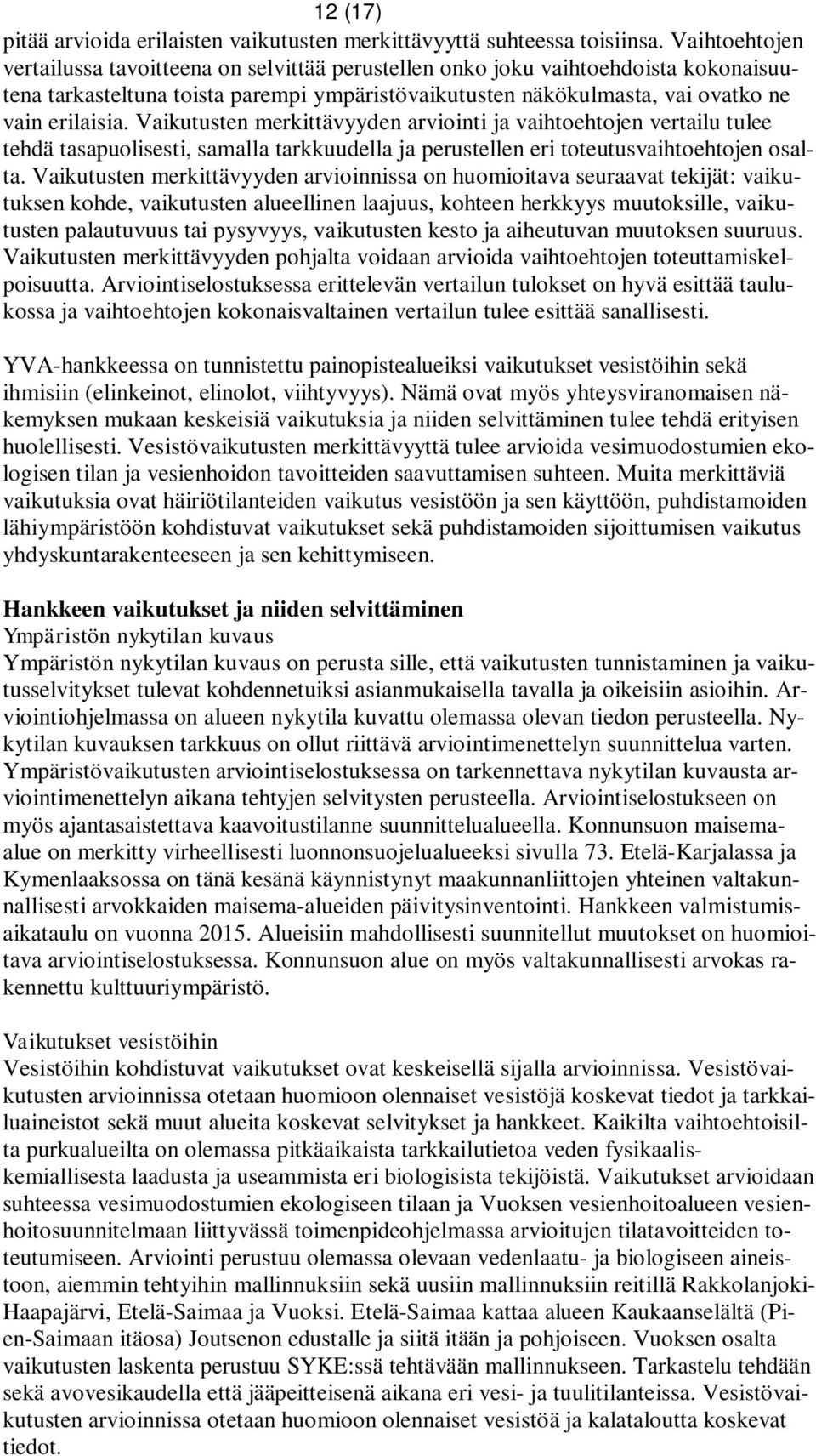 Vaikutusten merkittävyyden arviointi ja vaihtoehtojen vertailu tulee tehdä tasapuolisesti, samalla tarkkuudella ja perustellen eri toteutusvaihtoehtojen osalta.