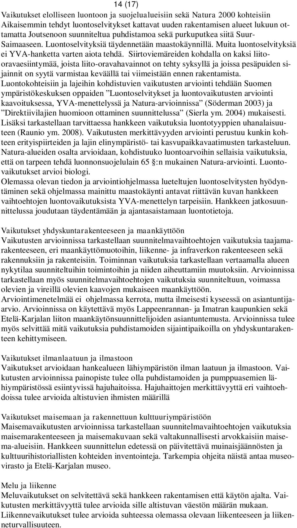 Siirtoviemäreiden kohdalla on kaksi liitooravaesiintymää, joista liito-oravahavainnot on tehty syksyllä ja joissa pesäpuiden sijainnit on syytä varmistaa keväällä tai viimeistään ennen rakentamista.