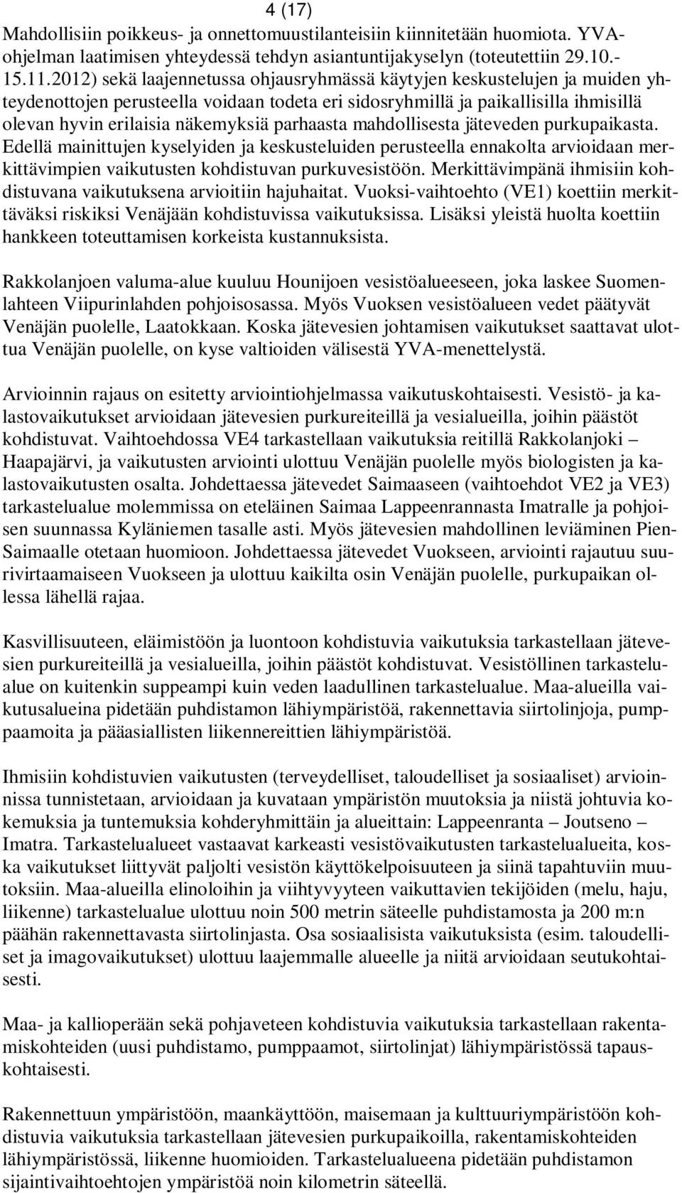 parhaasta mahdollisesta jäteveden purkupaikasta. Edellä mainittujen kyselyiden ja keskusteluiden perusteella ennakolta arvioidaan merkittävimpien vaikutusten kohdistuvan purkuvesistöön.