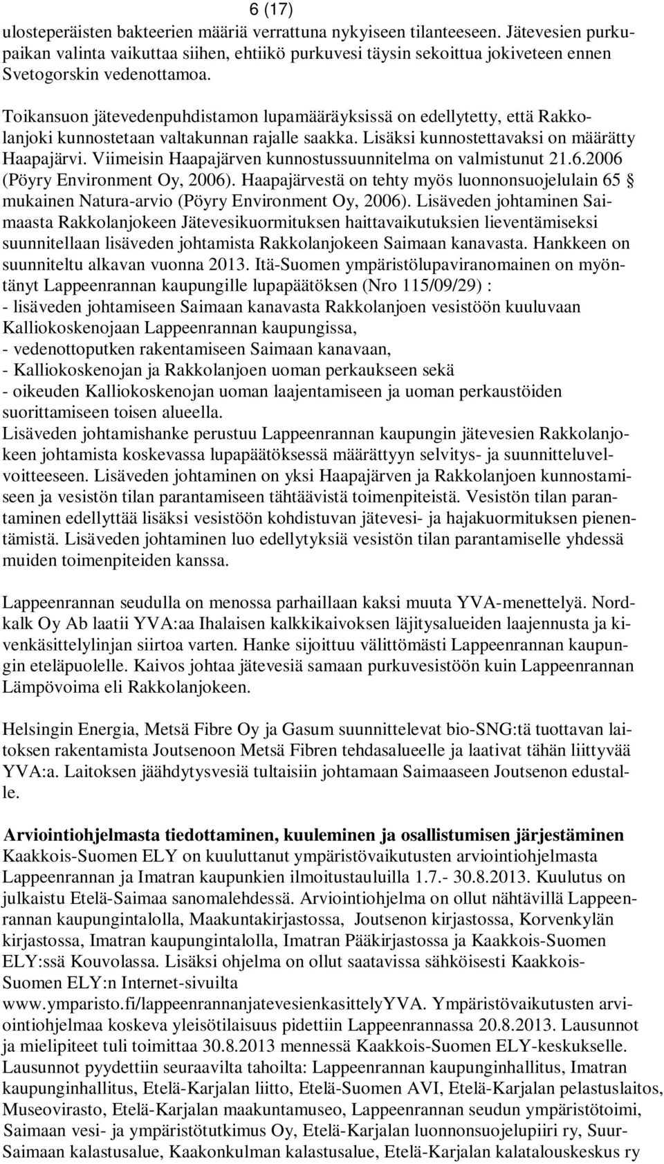 Toikansuon jätevedenpuhdistamon lupamääräyksissä on edellytetty, että Rakkolanjoki kunnostetaan valtakunnan rajalle saakka. Lisäksi kunnostettavaksi on määrätty Haapajärvi.