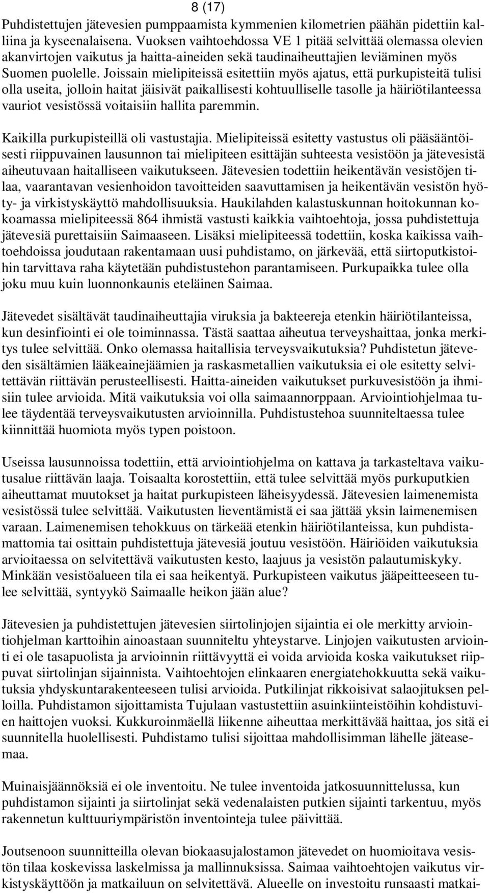 Joissain mielipiteissä esitettiin myös ajatus, että purkupisteitä tulisi olla useita, jolloin haitat jäisivät paikallisesti kohtuulliselle tasolle ja häiriötilanteessa vauriot vesistössä voitaisiin