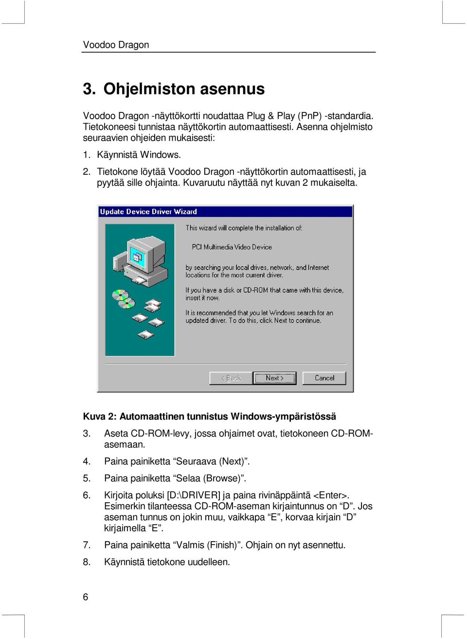 Kuva 2: Automaattinen tunnistus Windows-ympäristössä 3. Aseta CD-ROM-levy, jossa ohjaimet ovat, tietokoneen CD-ROMasemaan. 4. Paina painiketta Seuraava (Next). 5. Paina painiketta Selaa (Browse). 6.