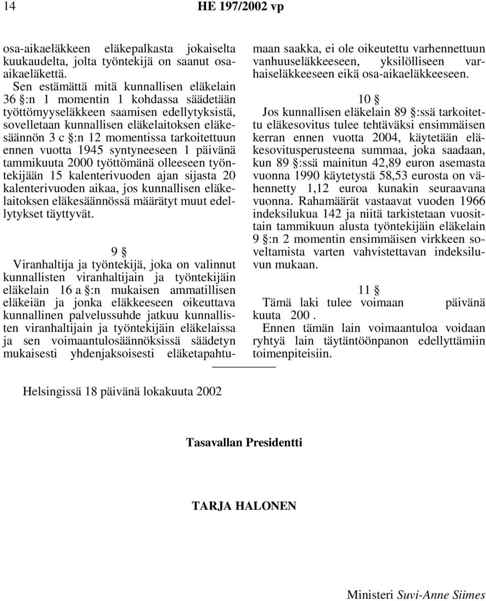 tarkoitettuun ennen vuotta 1945 syntyneeseen 1 päivänä tammikuuta 2000 työttömänä olleeseen työntekijään 15 kalenterivuoden ajan sijasta 20 kalenterivuoden aikaa, jos kunnallisen eläkelaitoksen