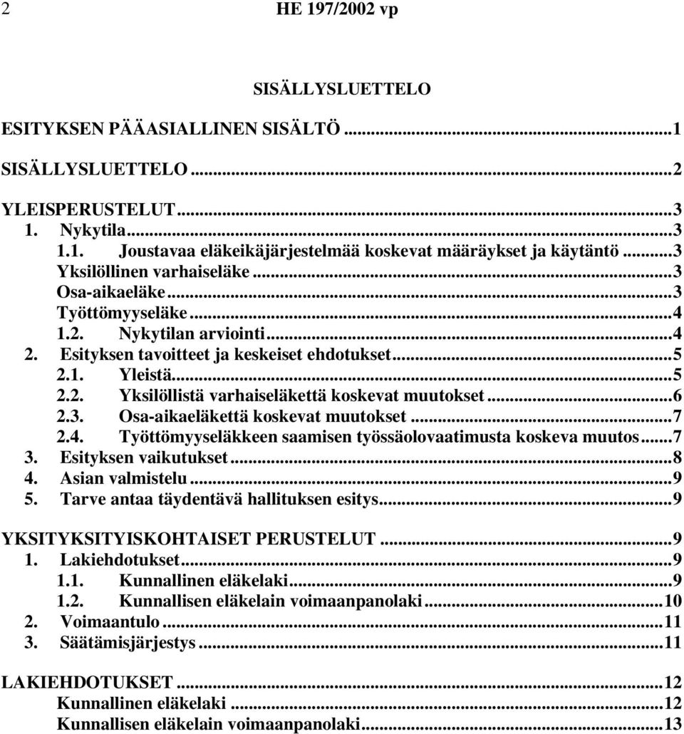 ..6 2.3. Osa-aikaeläkettä koskevat muutokset...7 2.4. Työttömyyseläkkeen saamisen työssäolovaatimusta koskeva muutos...7 3. Esityksen vaikutukset...8 4. Asian valmistelu...9 5.