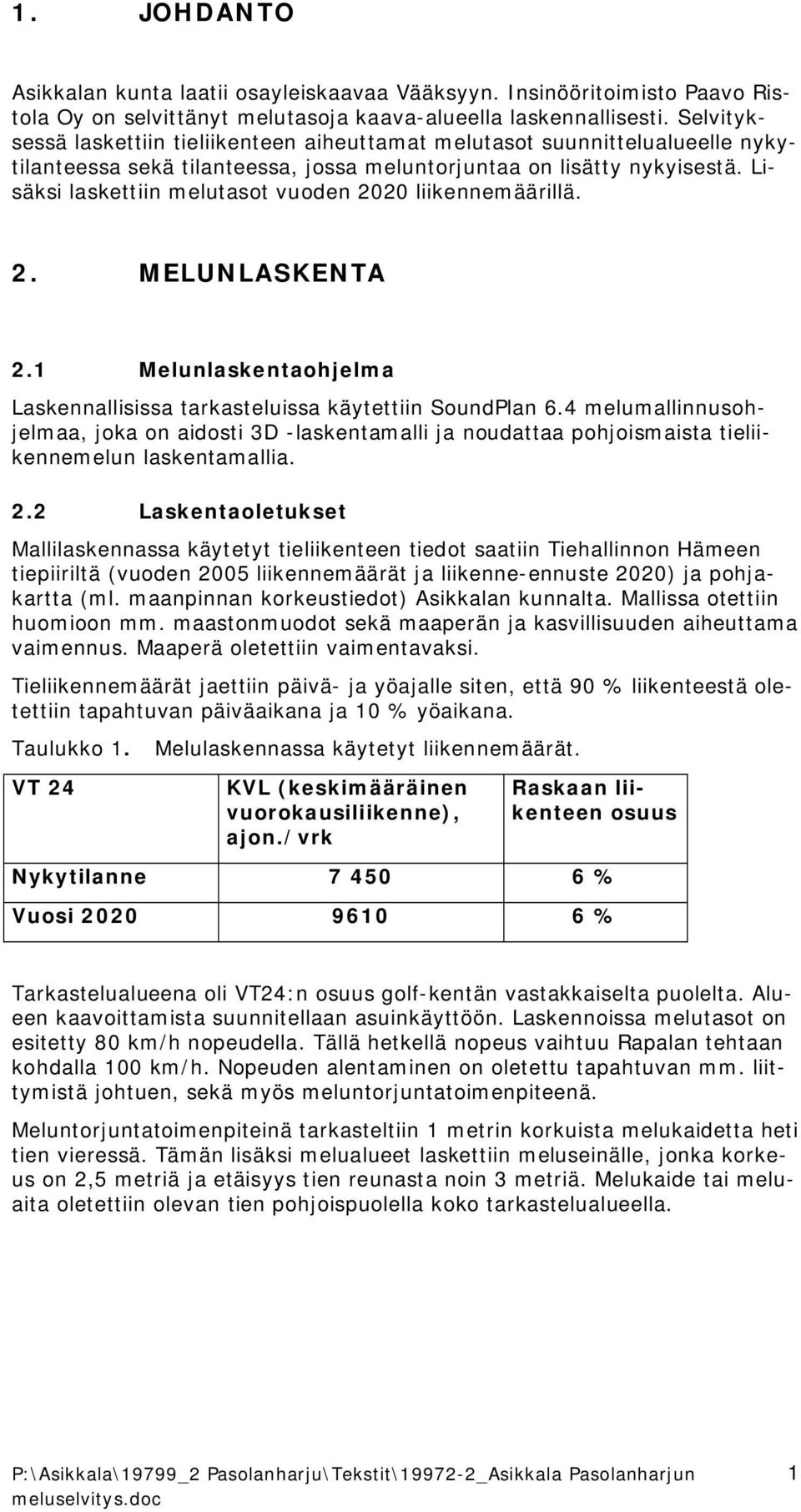 Lisäksi laskettiin melutasot vuoden 2020 liikennemäärillä. 2. MELUNLSKEN 2.1 Melunlaskentaohjelma Laskennallisissa tarkasteluissa käytettiin SoundPlan 6.