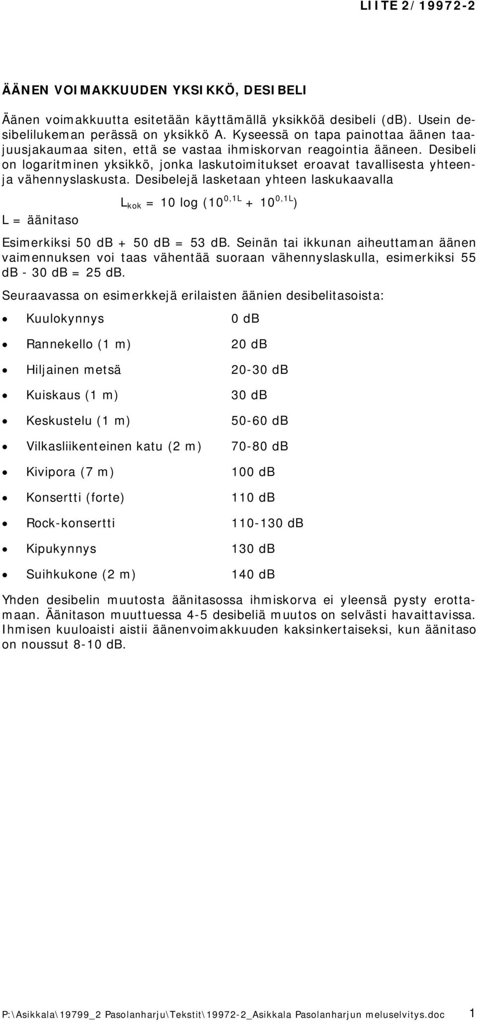 Desibeli on logaritminen yksikkö, jonka laskutoimitukset eroavat tavallisesta yhteenja vähennyslaskusta.