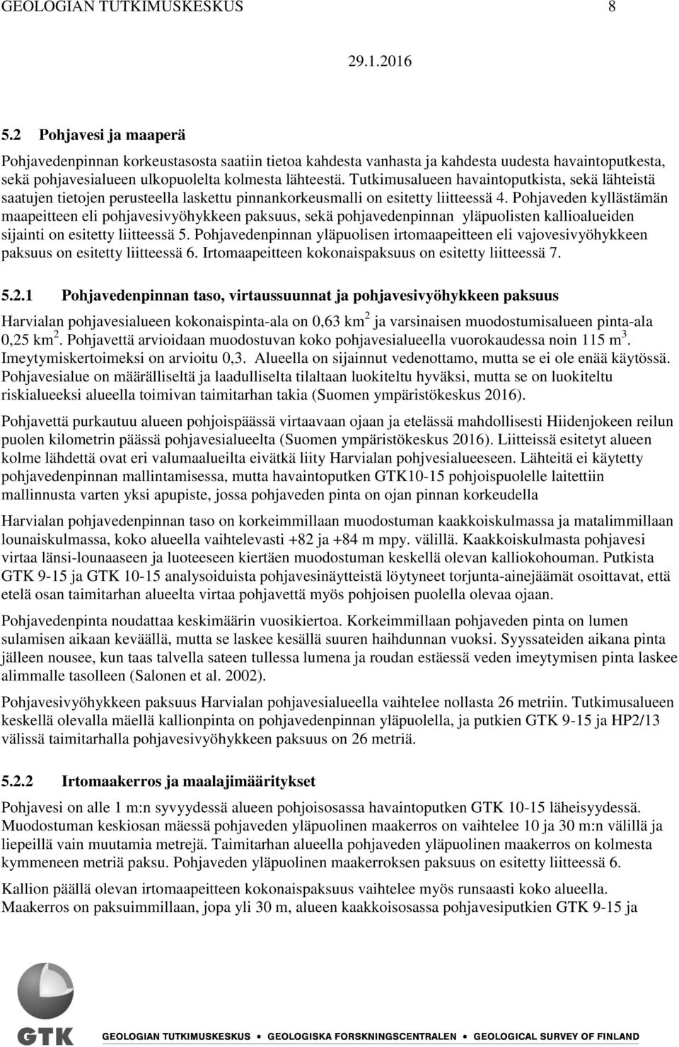 Tutkimusalueen havaintoputkista, sekä lähteistä saatujen tietojen perusteella laskettu pinnankorkeusmalli on esitetty liitteessä 4.