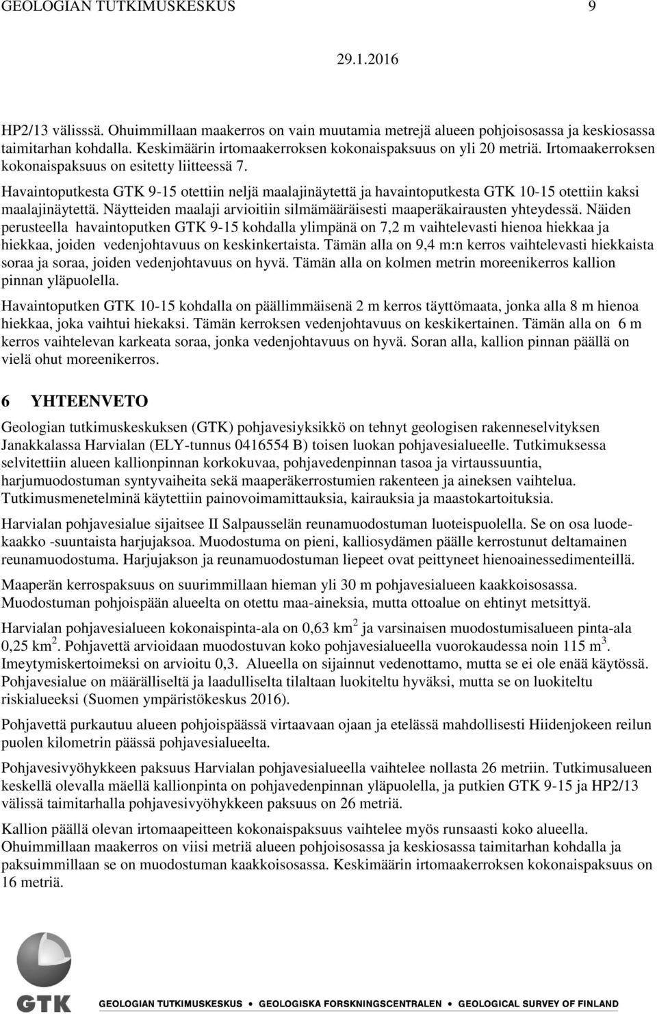 Havaintoputkesta GTK 9-15 otettiin neljä maalajinäytettä ja havaintoputkesta GTK 10-15 otettiin kaksi maalajinäytettä. Näytteiden maalaji arvioitiin silmämääräisesti maaperäkairausten yhteydessä.