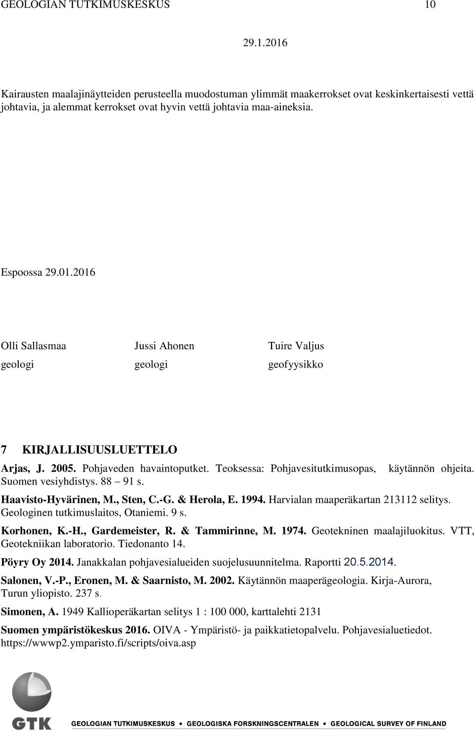 Teoksessa: Pohjavesitutkimusopas, Suomen vesiyhdistys. 88 91 s. käytännön ohjeita. Haavisto-Hyvärinen, M., Sten, C.-G. & Herola, E. 1994. Harvialan maaperäkartan 213112 selitys.