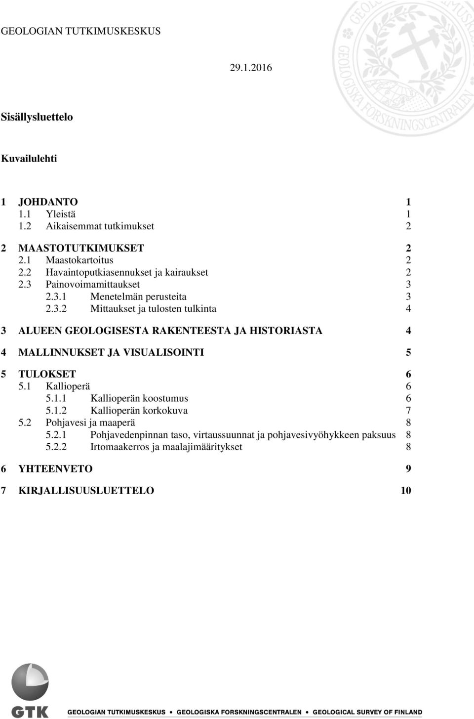 Painovoimamittaukset 3 2.3.1 Menetelmän perusteita 3 2.3.2 Mittaukset ja tulosten tulkinta 4 3 ALUEEN GEOLOGISESTA RAKENTEESTA JA HISTORIASTA 4 4 MALLINNUKSET JA VISUALISOINTI 5 5 TULOKSET 6 5.