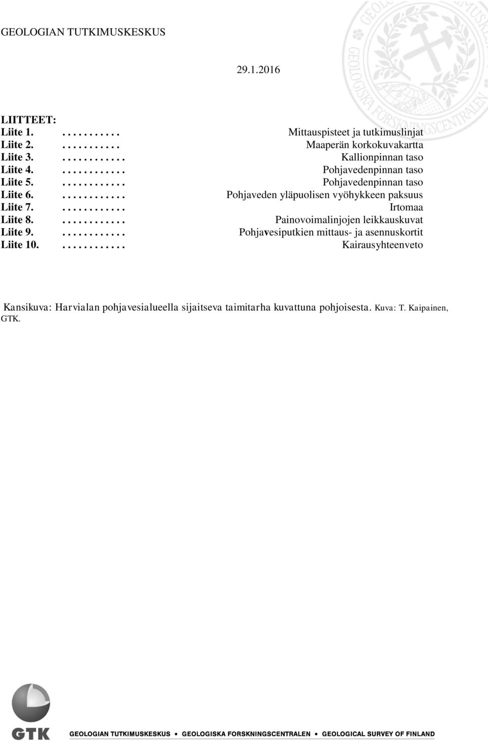 ............ Pohjaveden yläpuolisen vyöhykkeen paksuus Liite 7............. Irtomaa Liite 8............. Painovoimalinjojen leikkauskuvat Liite 9.