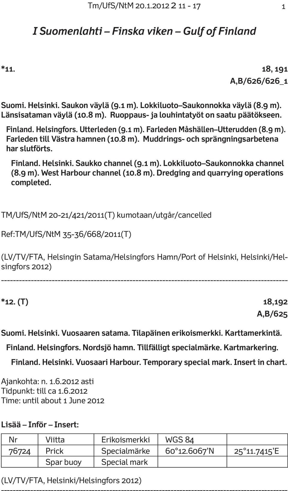 Finland. Helsinki. Saukko channel (9.1 m). Lokkiluoto Saukonnokka channel (8.9 m). West Harbour channel (10.8 m). Dredging and quarrying operations completed.
