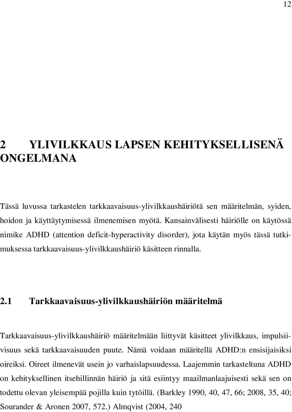 1 Tarkkaavaisuus-ylivilkkaushäiriön määritelmä Tarkkaavaisuus-ylivilkkaushäiriö määritelmään liittyvät käsitteet ylivilkkaus, impulsiivisuus sekä tarkkaavaisuuden puute.
