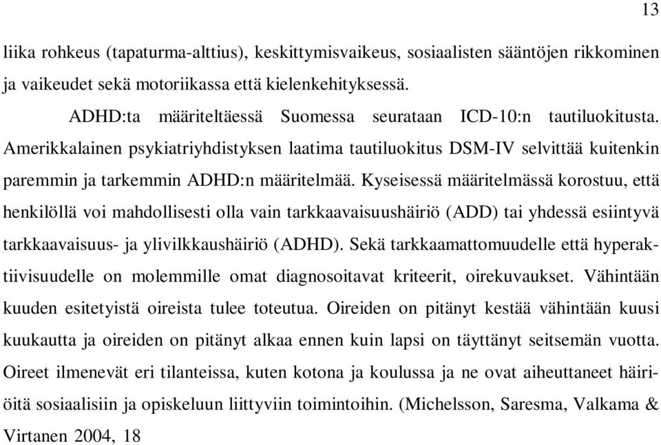 Kyseisessä määritelmässä korostuu, että henkilöllä voi mahdollisesti olla vain tarkkaavaisuushäiriö (ADD) tai yhdessä esiintyvä tarkkaavaisuus- ja ylivilkkaushäiriö (ADHD).