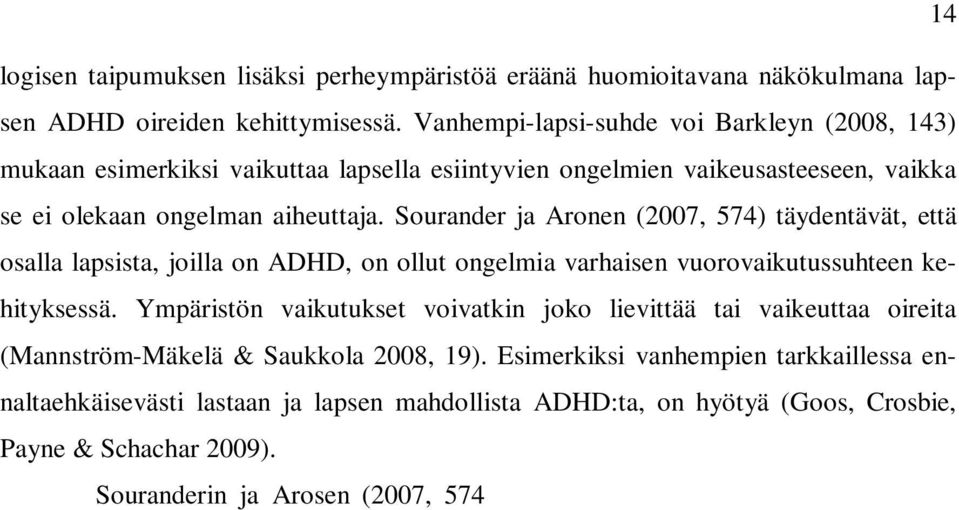 Sourander ja Aronen (2007, 574) täydentävät, että osalla lapsista, joilla on ADHD, on ollut ongelmia varhaisen vuorovaikutussuhteen kehityksessä.