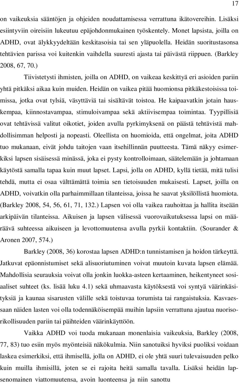 (Barkley 2008, 67, 70.) Tiivistetysti ihmisten, joilla on ADHD, on vaikeaa keskittyä eri asioiden pariin yhtä pitkäksi aikaa kuin muiden.