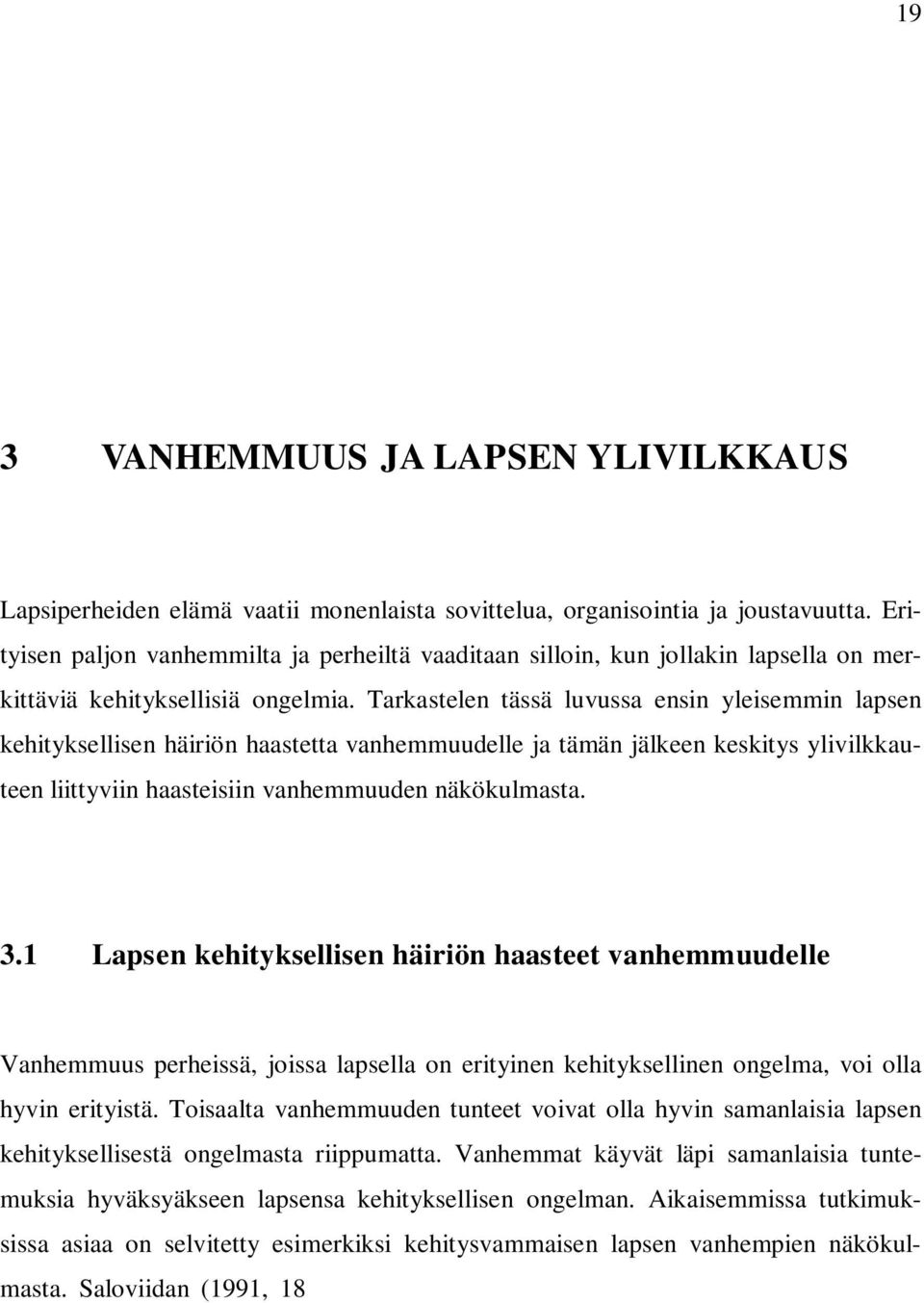 Tarkastelen tässä luvussa ensin yleisemmin lapsen kehityksellisen häiriön haastetta vanhemmuudelle ja tämän jälkeen keskitys ylivilkkauteen liittyviin haasteisiin vanhemmuuden näkökulmasta. 3.
