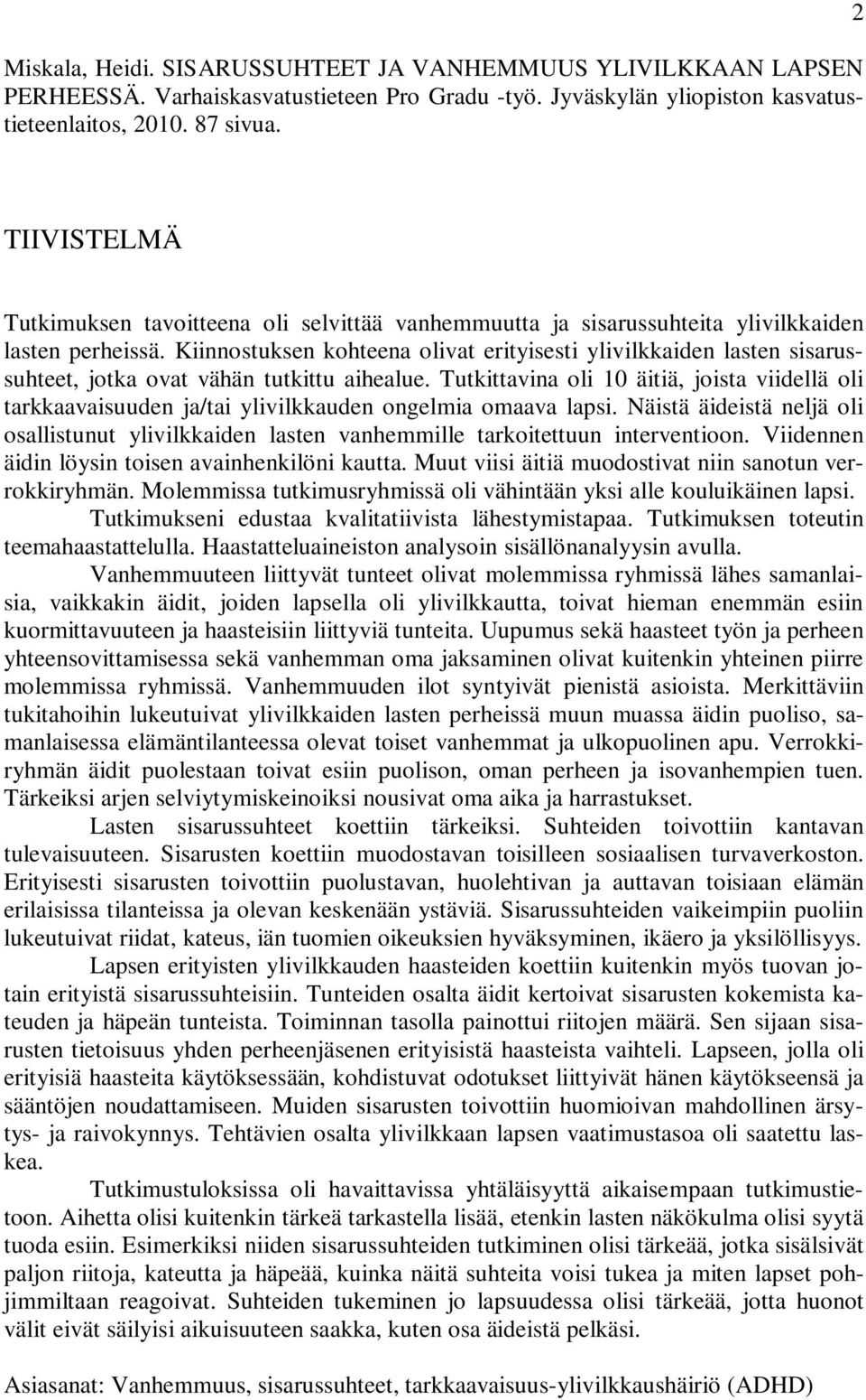 Kiinnostuksen kohteena olivat erityisesti ylivilkkaiden lasten sisarussuhteet, jotka ovat vähän tutkittu aihealue.