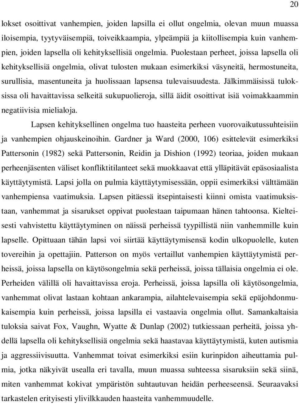 Puolestaan perheet, joissa lapsella oli kehityksellisiä ongelmia, olivat tulosten mukaan esimerkiksi väsyneitä, hermostuneita, surullisia, masentuneita ja huolissaan lapsensa tulevaisuudesta.