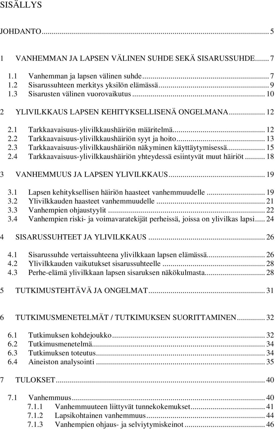 .. 13 2.3 Tarkkaavaisuus-ylivilkkaushäiriön näkyminen käyttäytymisessä... 15 2.4 Tarkkaavaisuus-ylivilkkaushäiriön yhteydessä esiintyvät muut häiriöt... 18 3 VANHEMMUUS JA LAPSEN YLIVILKKAUS... 19 3.