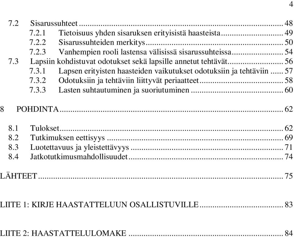 .. 58 7.3.3 Lasten suhtautuminen ja suoriutuminen... 60 8 POHDINTA... 62 8.1 Tulokset... 62 8.2 Tutkimuksen eettisyys... 69 8.3 Luotettavuus ja yleistettävyys... 71 8.