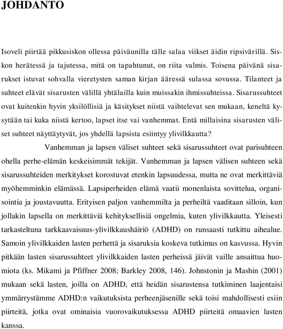 Sisarussuhteet ovat kuitenkin hyvin yksilöllisiä ja käsitykset niistä vaihtelevat sen mukaan, keneltä kysytään tai kuka niistä kertoo, lapset itse vai vanhemmat.