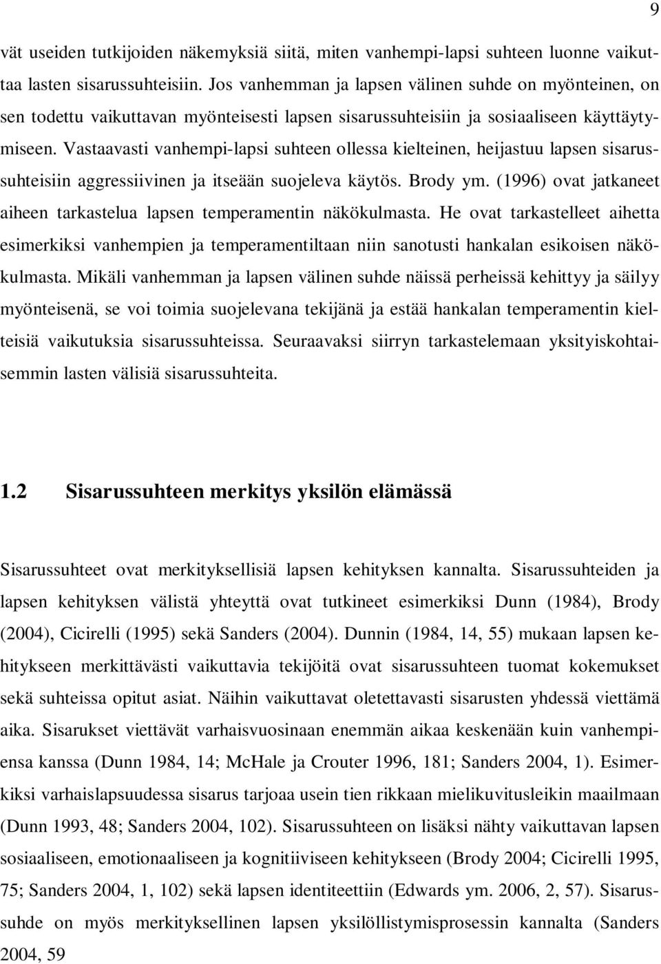 Vastaavasti vanhempi-lapsi suhteen ollessa kielteinen, heijastuu lapsen sisarussuhteisiin aggressiivinen ja itseään suojeleva käytös. Brody ym.
