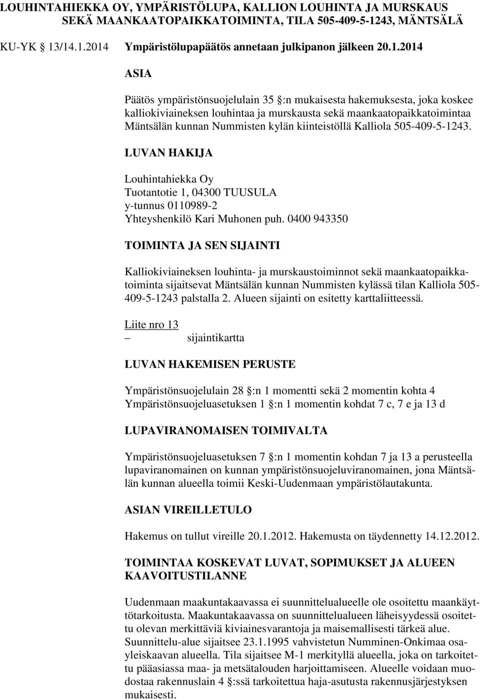/14.1.2014 Ympäristölupapäätös annetaan julkipanon jälkeen 20.1.2014 ASIA Päätös ympäristönsuojelulain 35 :n mukaisesta hakemuksesta, joka koskee kalliokiviaineksen louhintaa ja murskausta sekä