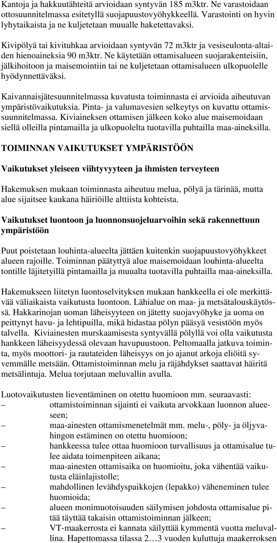 Ne käytetään ottamisalueen suojarakenteisiin, jälkihoitoon ja maisemointiin tai ne kuljetetaan ottamisalueen ulkopuolelle hyödynnettäväksi.