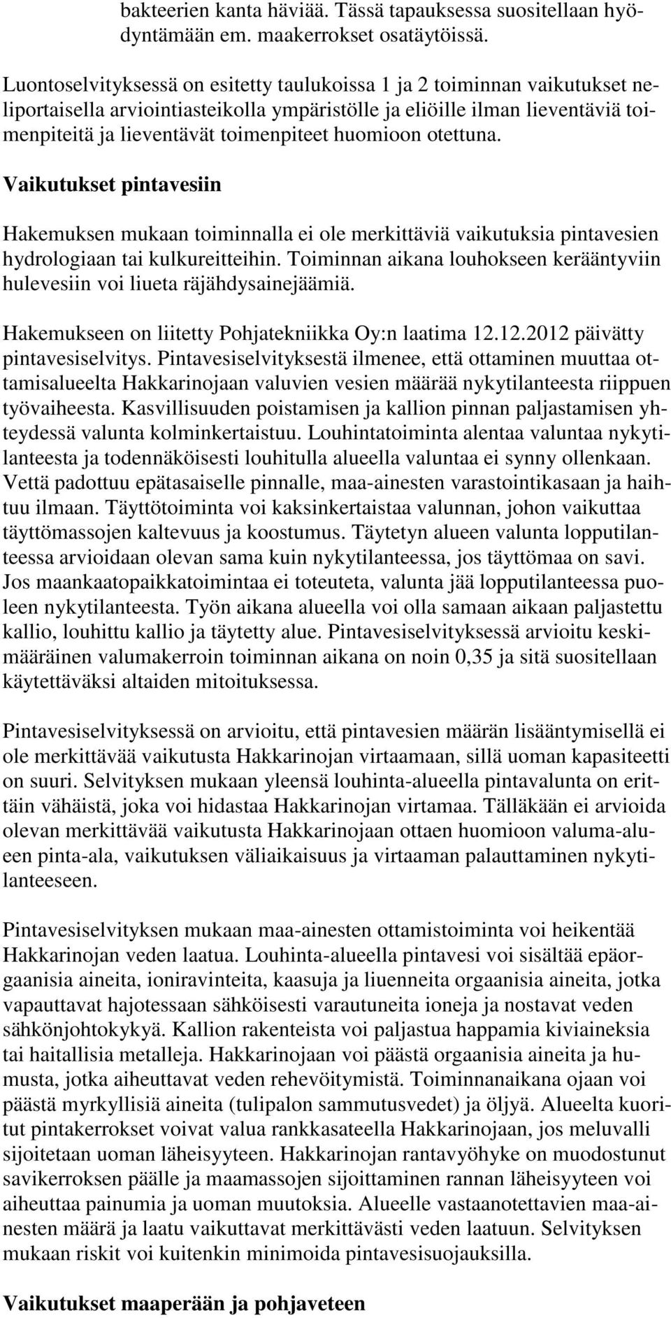 huomioon otettuna. Vaikutukset pintavesiin Hakemuksen mukaan toiminnalla ei ole merkittäviä vaikutuksia pintavesien hydrologiaan tai kulkureitteihin.