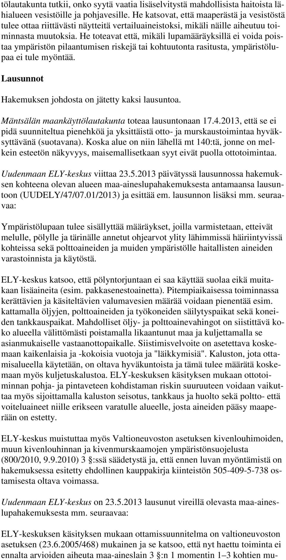 He toteavat että, mikäli lupamääräyksillä ei voida poistaa ympäristön pilaantumisen riskejä tai kohtuutonta rasitusta, ympäristölupaa ei tule myöntää.