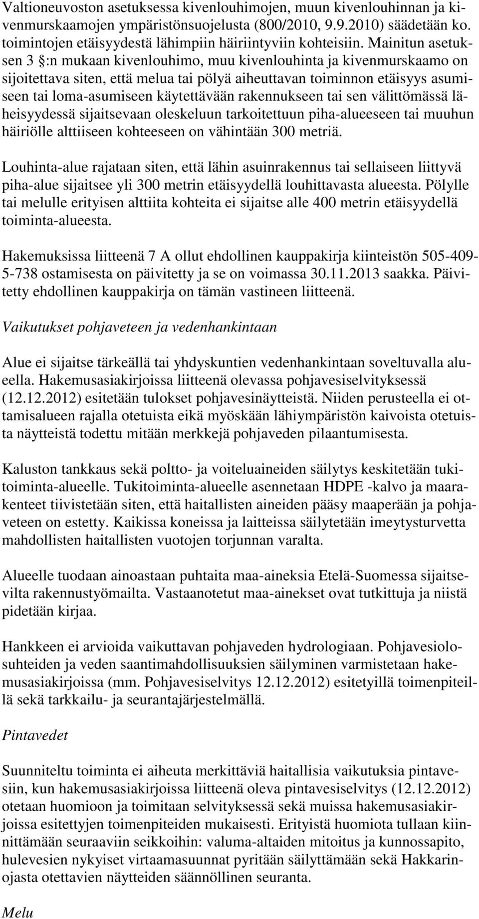 Mainitun asetuksen 3 :n mukaan kivenlouhimo, muu kivenlouhinta ja kivenmurskaamo on sijoitettava siten, että melua tai pölyä aiheuttavan toiminnon etäisyys asumiseen tai loma-asumiseen käytettävään