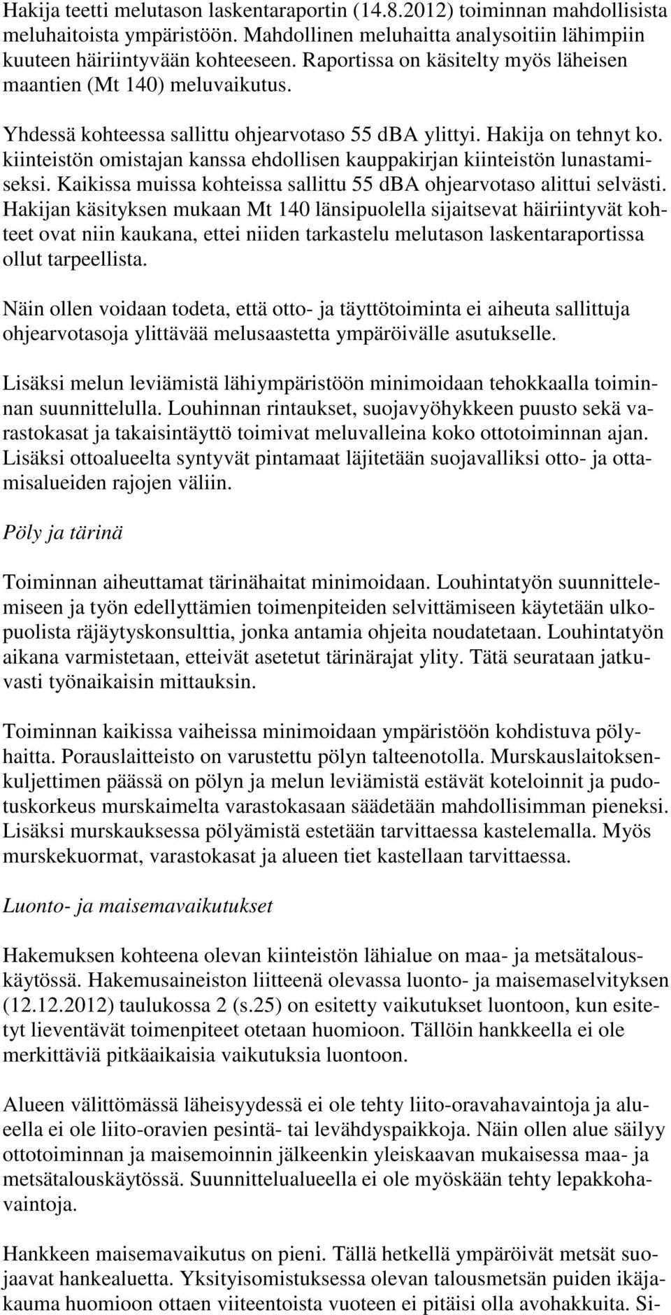 kiinteistön omistajan kanssa ehdollisen kauppakirjan kiinteistön lunastamiseksi. Kaikissa muissa kohteissa sallittu 55 dba ohjearvotaso alittui selvästi.