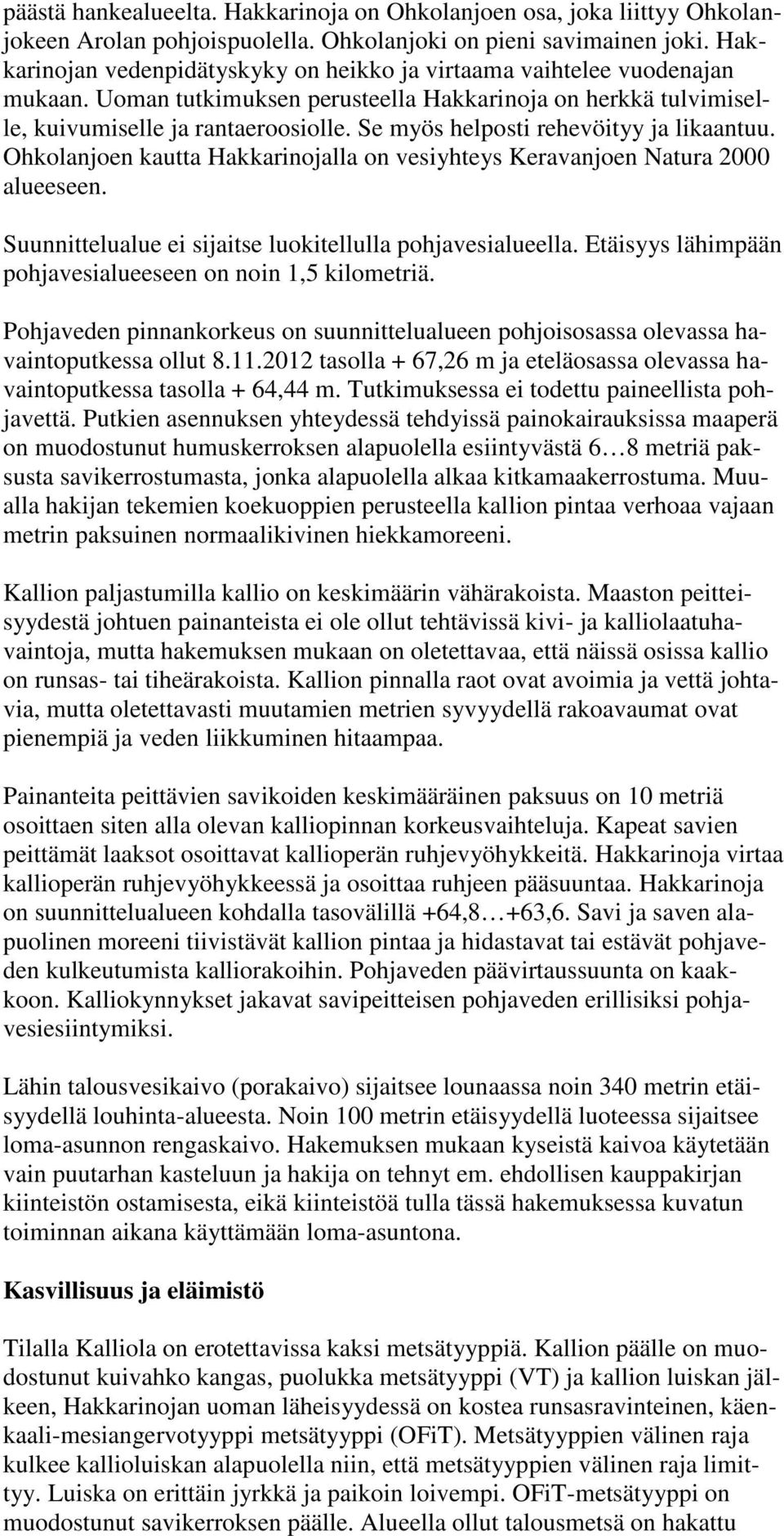 Se myös helposti rehevöityy ja likaantuu. Ohkolanjoen kautta Hakkarinojalla on vesiyhteys Keravanjoen Natura 2000 alueeseen. Suunnittelualue ei sijaitse luokitellulla pohjavesialueella.