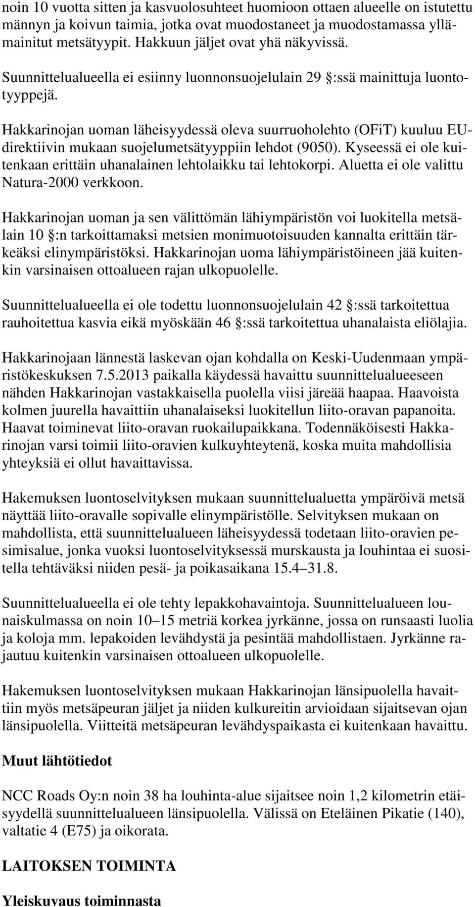 Hakkarinojan uoman läheisyydessä oleva suurruoholehto (OFiT) kuuluu EUdirektiivin mukaan suojelumetsätyyppiin lehdot (9050). Kyseessä ei ole kuitenkaan erittäin uhanalainen lehtolaikku tai lehtokorpi.