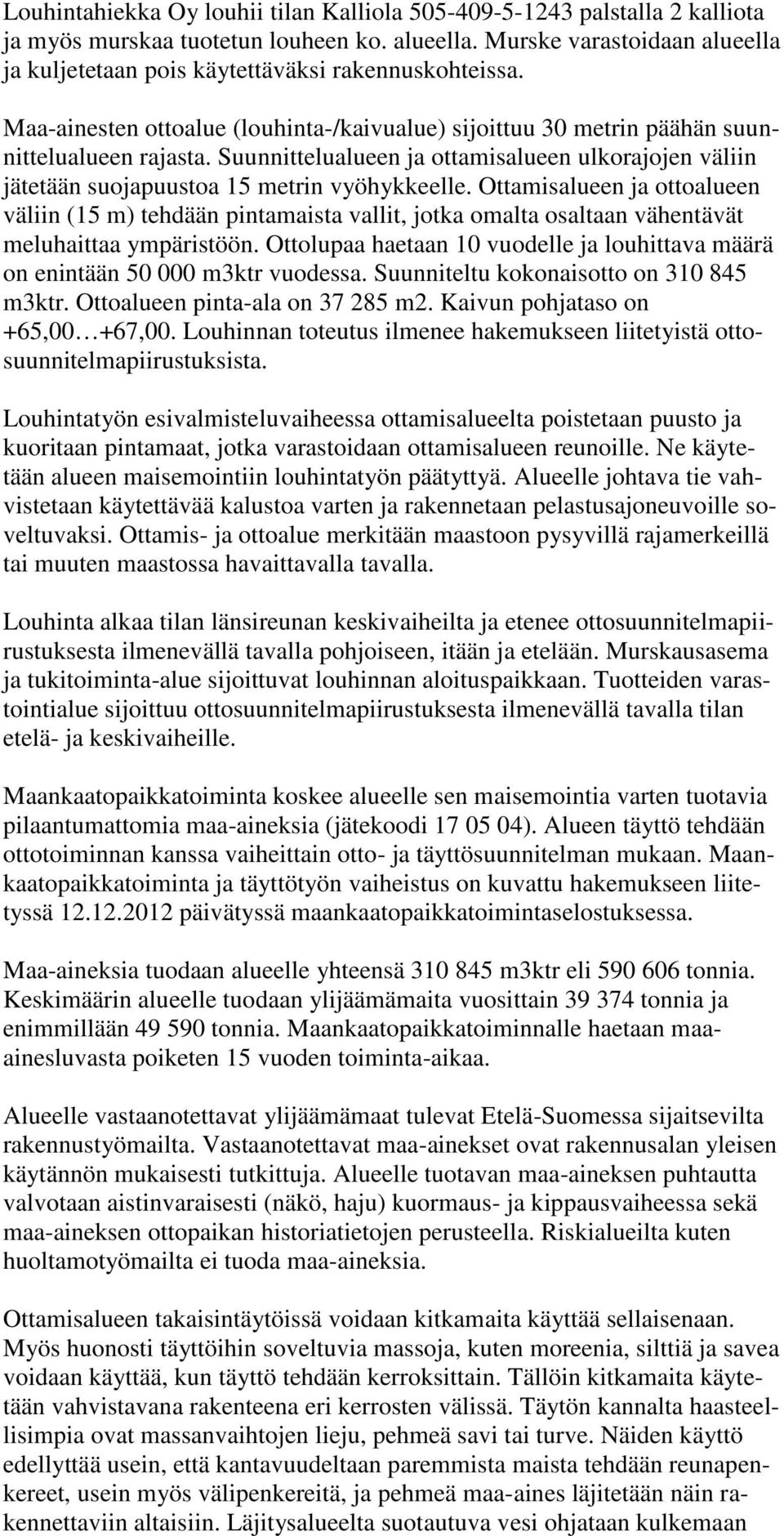 Suunnittelualueen ja ottamisalueen ulkorajojen väliin jätetään suojapuustoa 15 metrin vyöhykkeelle.