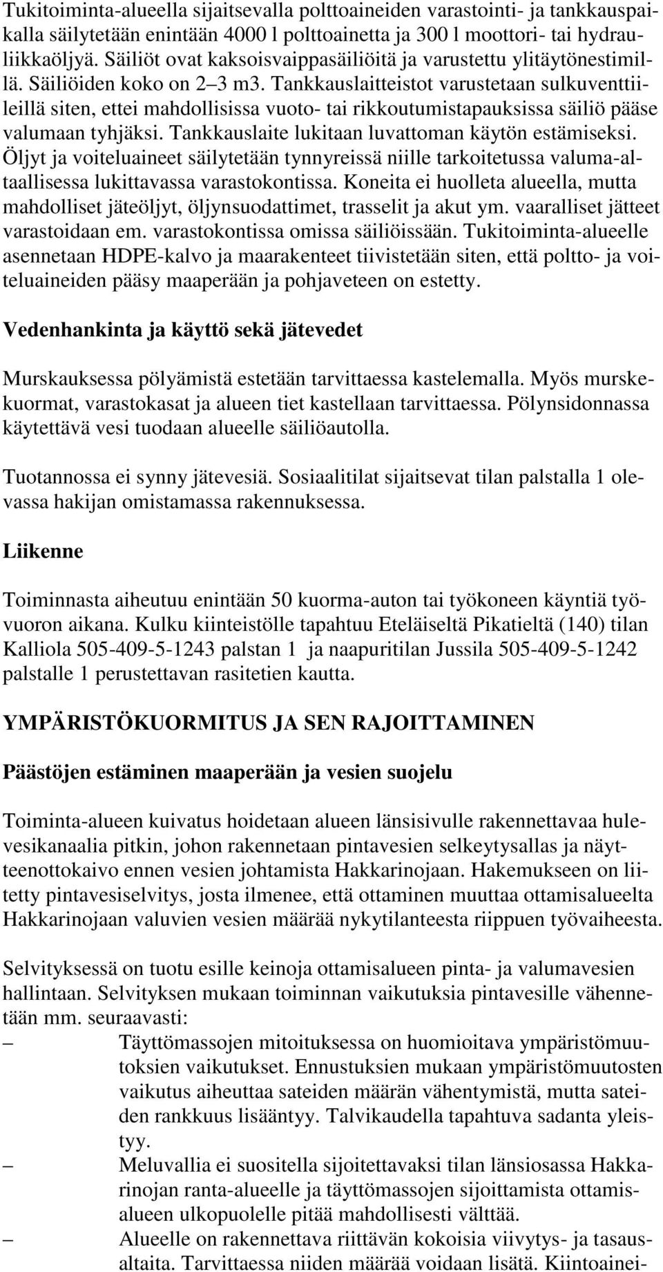 Tankkauslaitteistot varustetaan sulkuventtiileillä siten, ettei mahdollisissa vuoto- tai rikkoutumistapauksissa säiliö pääse valumaan tyhjäksi. Tankkauslaite lukitaan luvattoman käytön estämiseksi.