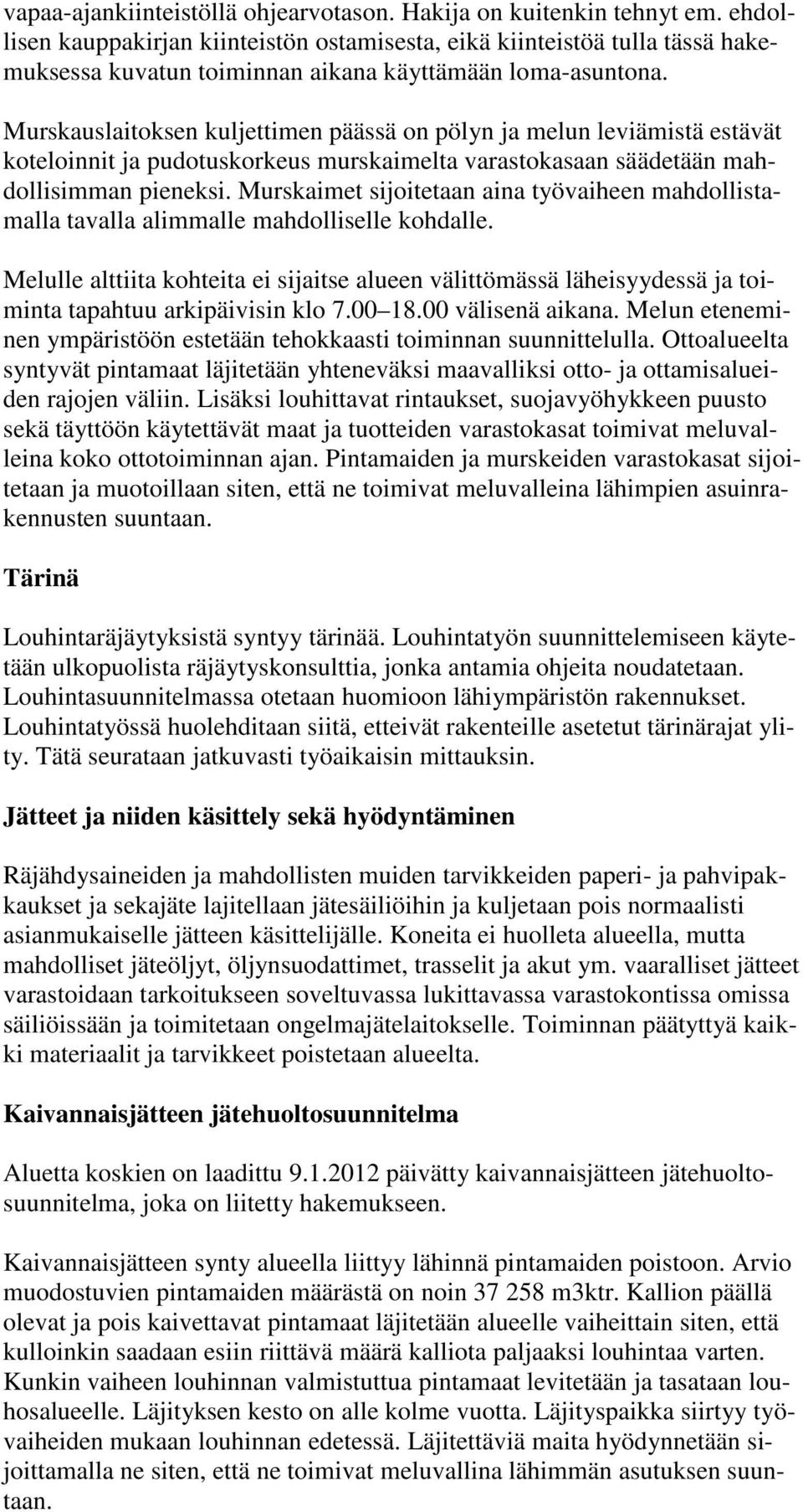 Murskauslaitoksen kuljettimen päässä on pölyn ja melun leviämistä estävät koteloinnit ja pudotuskorkeus murskaimelta varastokasaan säädetään mahdollisimman pieneksi.