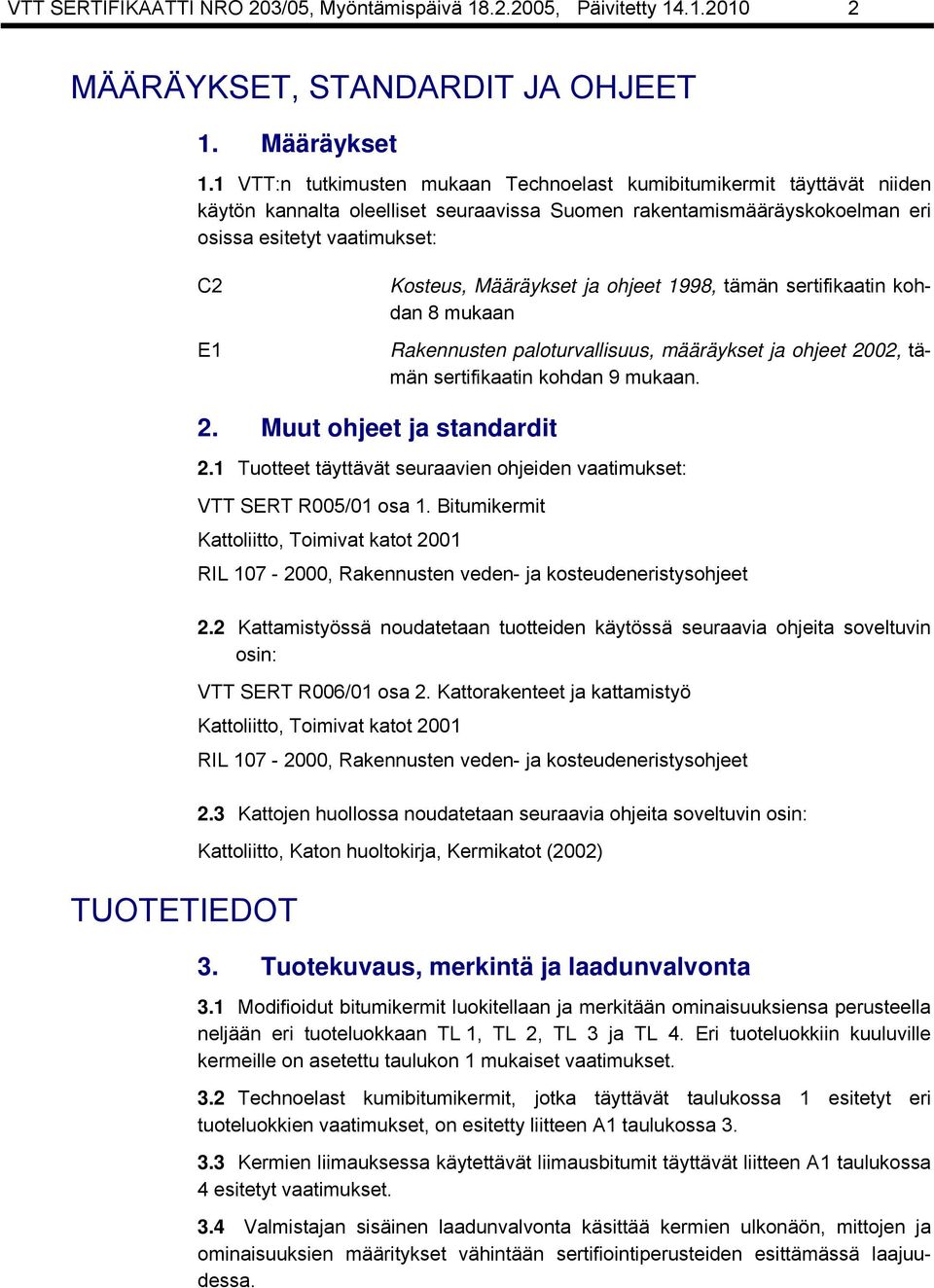 Määräykset ja ohjeet 1998, tämän sertifikaatin kohdan 8 mukaan Rakennusten paloturvallisuus, määräykset ja ohjeet 2002, tämän sertifikaatin kohdan 9 mukaan. TUOTETIEDOT 2. Muut ohjeet ja standardit 2.